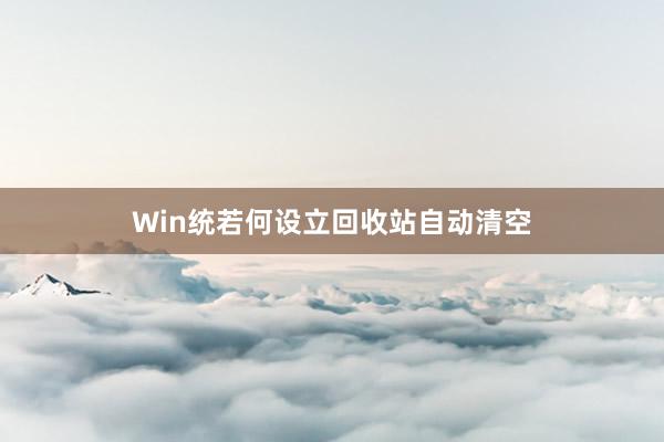 Win统若何设立回收站自动清空